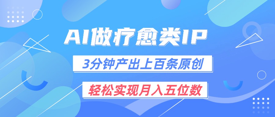 用AI做疗愈IP，3分钟可产出上百条原创，轻松实现月入五位数-玖哥网创