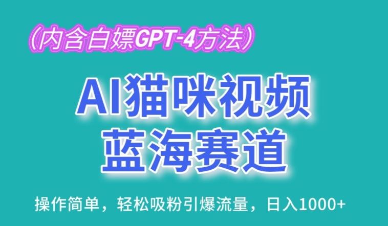 AI猫咪视频蓝海赛道，操作简单，轻松吸粉引爆流量，日入1K【揭秘】-玖哥网创