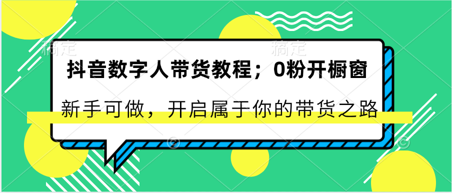 抖音数字人带货教程：0粉开橱窗 新手可做 开启属于你的带货之路-玖哥网创