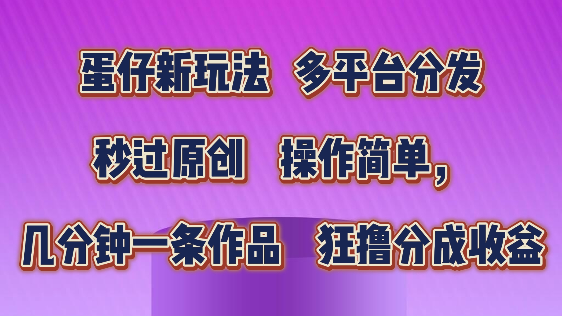 蛋仔新玩法，多平台分发，秒过原创，操作简单，几分钟一条作品，狂撸分成收益-玖哥网创