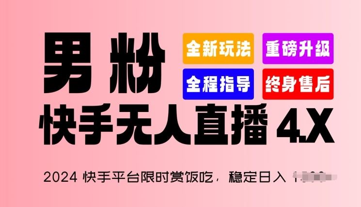 2024快手平台限时赏饭吃，稳定日入 1.5K+，男粉“快手无人直播 4.X”【揭秘】-玖哥网创