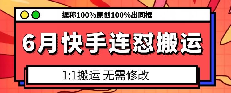 6月快手连怼搬运，模板搬运，据称100%原创100%出同框-玖哥网创