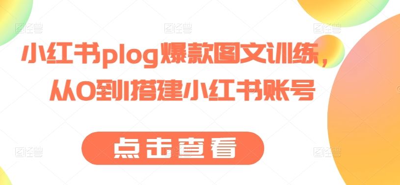 小红书plog爆款图文训练，从0到1搭建小红书账号-玖哥网创