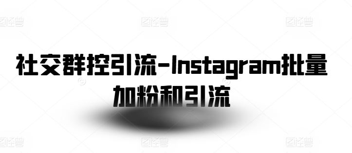 社交群控引流-Instagram批量加粉和引流-玖哥网创