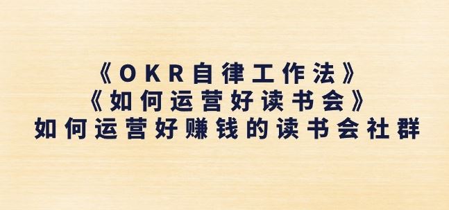 《OKR自律工作法》+《如何运营好读书会》如何运营好赚钱的读书会社群-玖哥网创