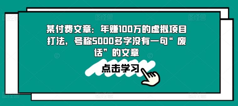 某付费文章：年赚100w的虚拟项目打法，号称5000多字没有一句“废话”的文章-玖哥网创