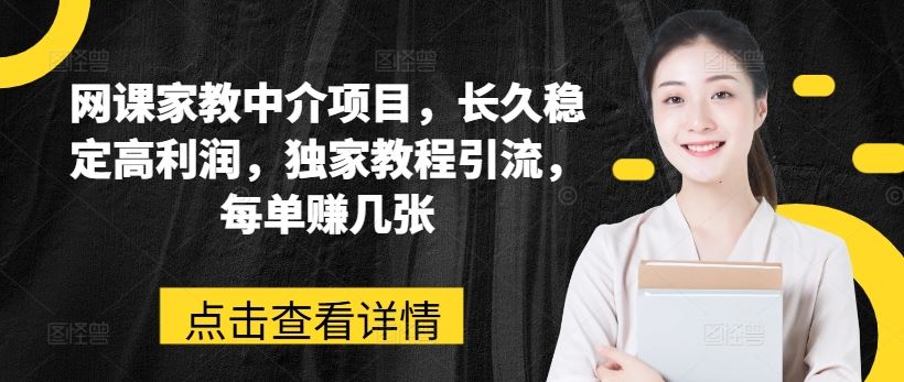 网课家教中介项目，长久稳定高利润，独家教程引流，每单赚几张-玖哥网创