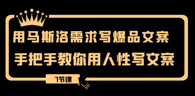 （8335期）用马斯洛·需求写爆品文案，手把手教你用人性写文案（7节课）-玖哥网创