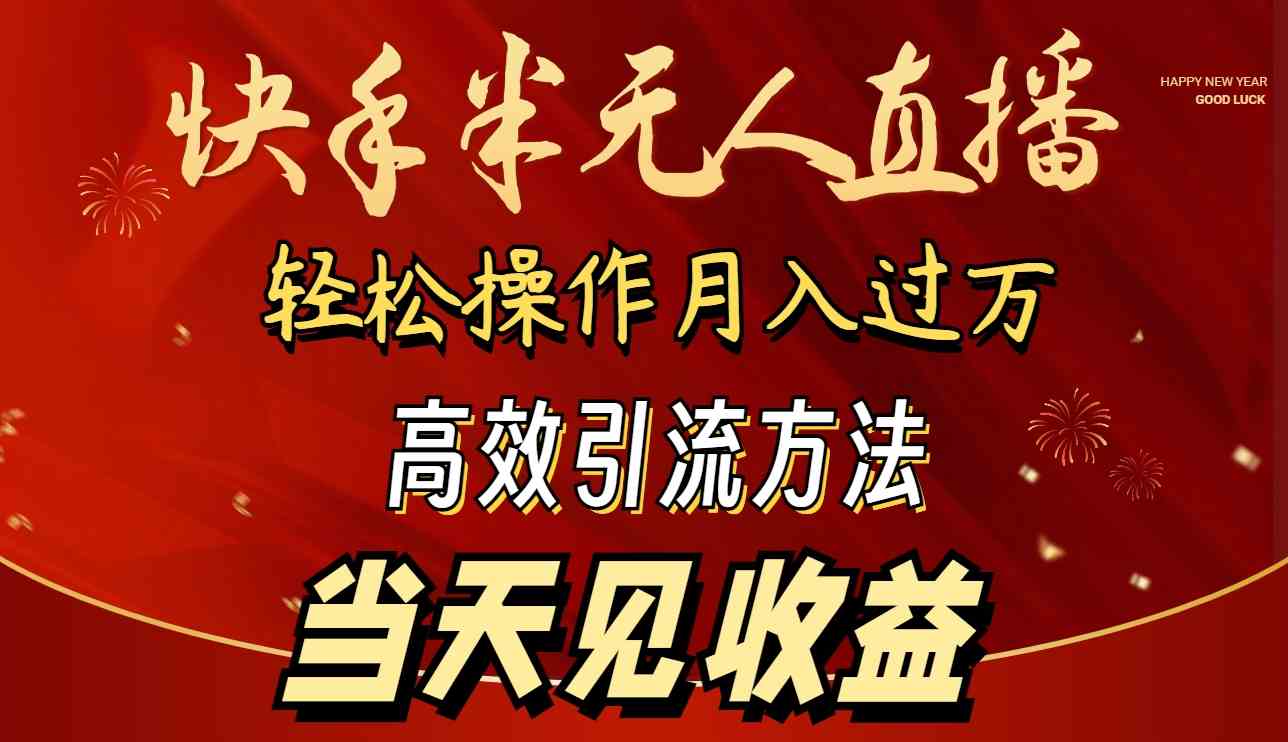 （9626期）2024快手半无人直播 简单操作月入1W+ 高效引流 当天见收益-玖哥网创