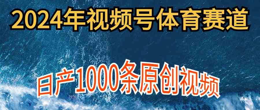 （9810期）2024年体育赛道视频号，新手轻松操作， 日产1000条原创视频,多账号多撸分成-玖哥网创