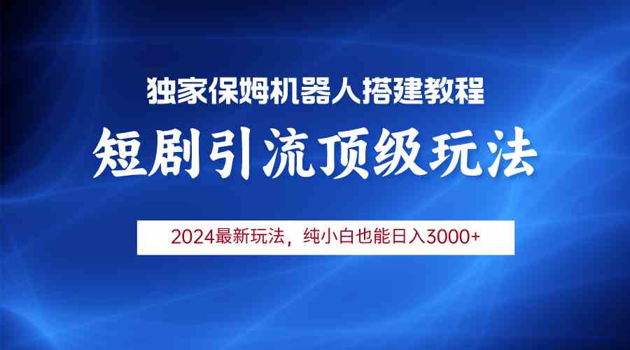 （9780期）2024短剧引流机器人玩法，小白月入3000+-玖哥网创