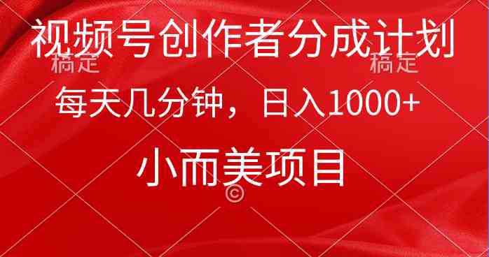 （9778期）视频号创作者分成计划，每天几分钟，收入1000+，小而美项目-玖哥网创