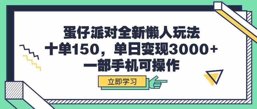 （9766期）蛋仔派对全新懒人玩法，十单150，单日变现3000+，一部手机可操作-玖哥网创