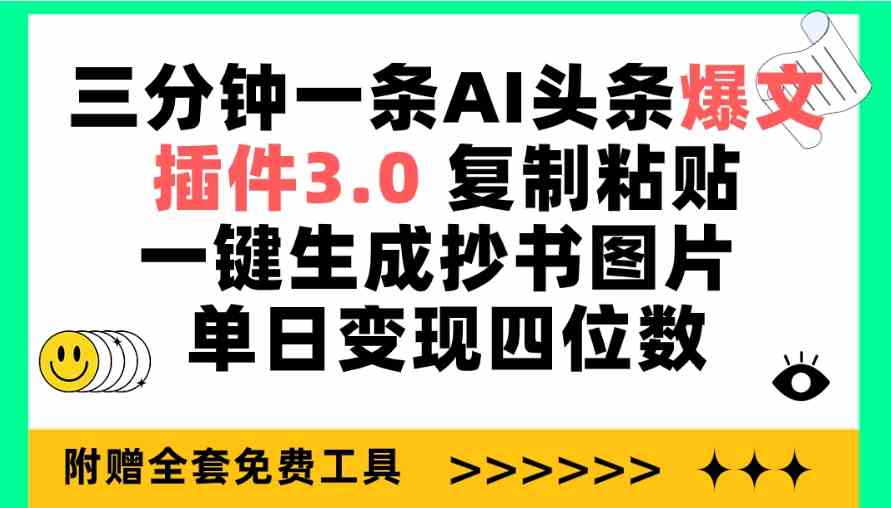 （9914期）三分钟一条AI头条爆文，插件3.0 复制粘贴一键生成抄书图片 单日变现四位数-玖哥网创