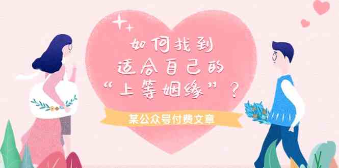 （9902期）某公众号付费文章《如何找到适合自己的“上等姻缘”？》-玖哥网创