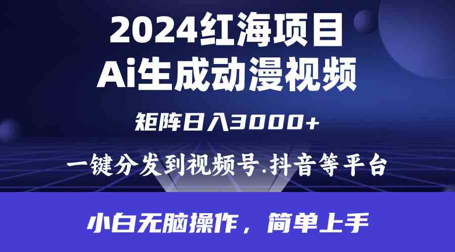 （9892期）2024年红海项目.通过ai制作动漫视频.每天几分钟。日入3000+.小白无脑操…-玖哥网创