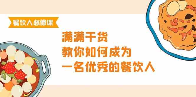 （9884期）餐饮人必修课，满满干货，教你如何成为一名优秀的餐饮人（47节课）-玖哥网创