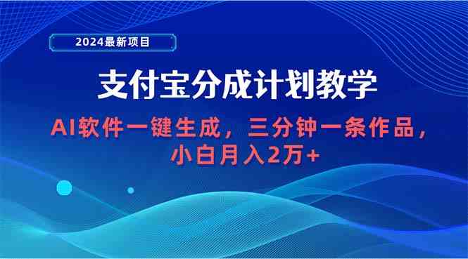 （9880期）2024最新项目，支付宝分成计划 AI软件一键生成，三分钟一条作品，小白月…-玖哥网创