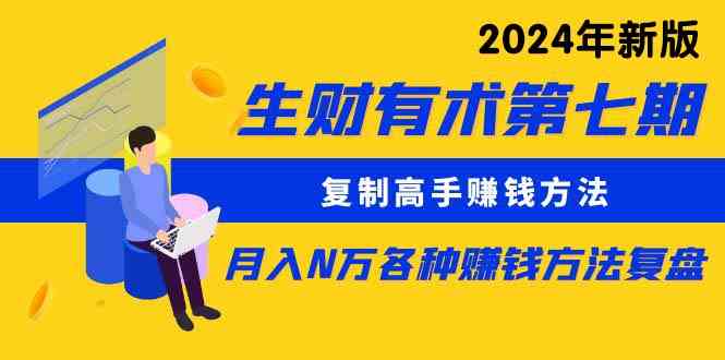 （9943期）生财有术第七期：复制高手赚钱方法 月入N万各种方法复盘（更新到24年0410）-玖哥网创