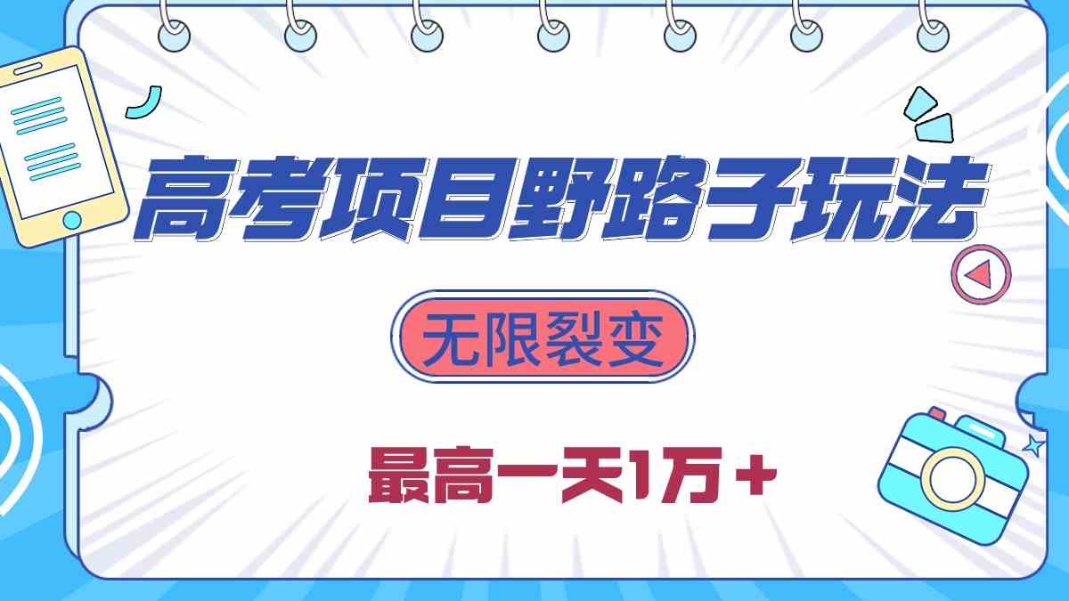 （10150期）2024高考项目野路子玩法，无限裂变，最高一天1W＋！-玖哥网创