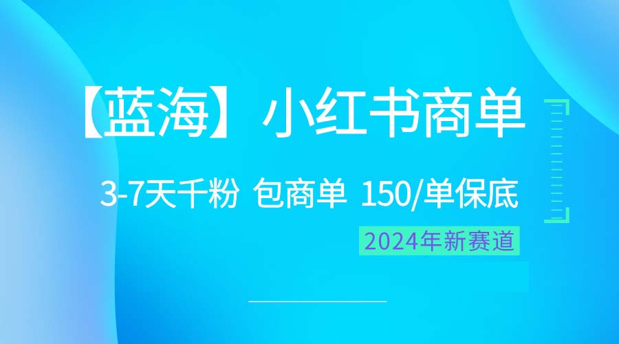 （10232期）2024蓝海项目【小红书商单】超级简单，快速千粉，最强蓝海，百分百赚钱-玖哥网创