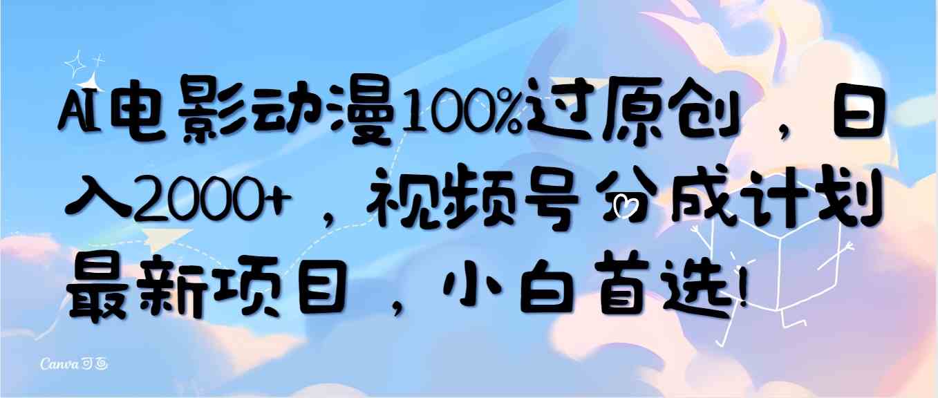 （10052期）AI电影动漫100%过原创，日入2000+，视频号分成计划最新项目，小白首选！-玖哥网创