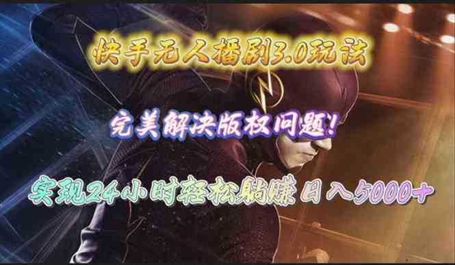 （10077期）快手无人播剧3.0玩法，完美解决版权问题，实现24小时轻松躺赚日入5000+-玖哥网创