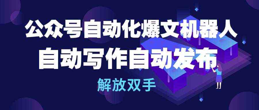 （10069期）公众号流量主自动化爆文机器人，自动写作自动发布，解放双手-玖哥网创