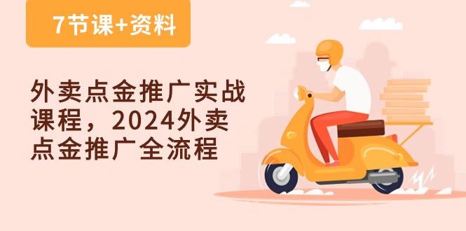 （10462期）外卖 点金推广实战课程，2024外卖 点金推广全流程（7节课+资料）-玖哥网创