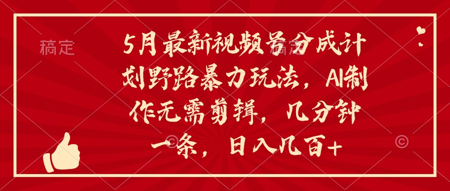 （10488期）5月最新视频号分成计划野路暴力玩法，ai制作，无需剪辑。几分钟一条，…-玖哥网创