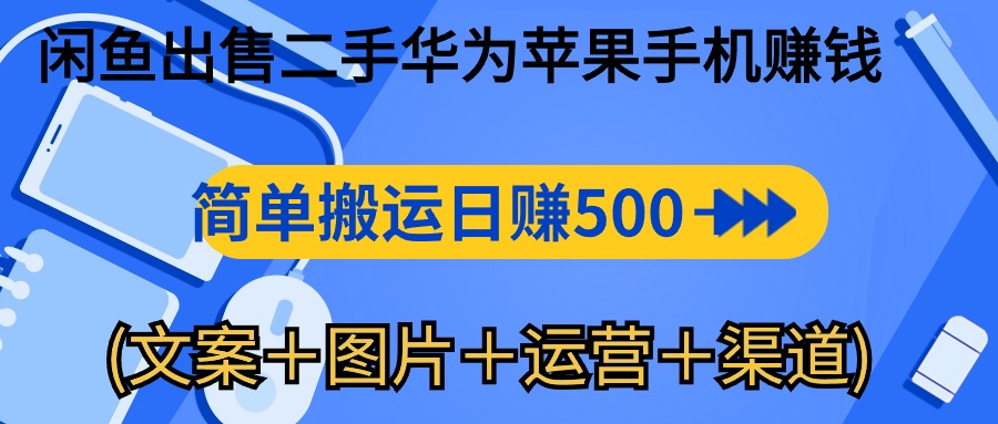 （10470期）闲鱼出售二手华为苹果手机赚钱，简单搬运 日赚500-1000(文案＋图片＋运…-玖哥网创