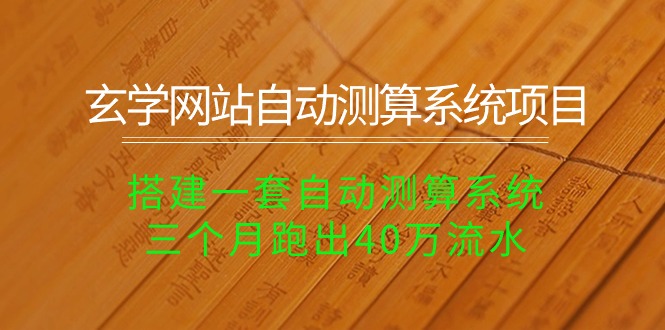 （10359期）玄学网站自动测算系统项目：搭建一套自动测算系统，三个月跑出40万流水-玖哥网创