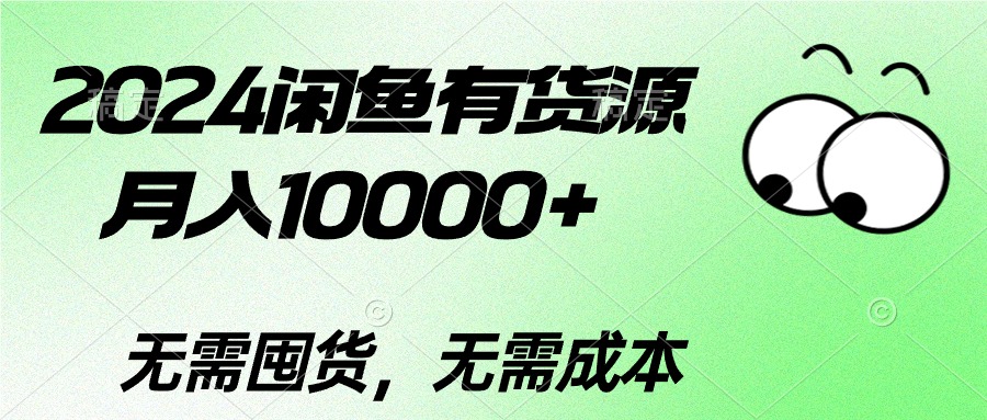 （10338期）2024闲鱼有货源，月入10000+2024闲鱼有货源，月入10000+-玖哥网创