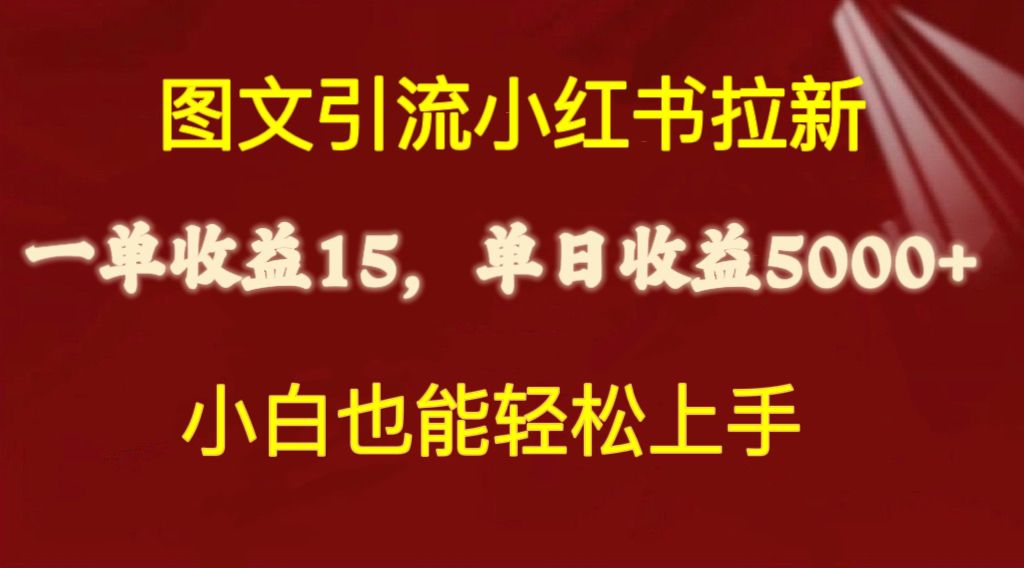 （10329期）图文引流小红书拉新一单15元，单日暴力收益5000+，小白也能轻松上手-玖哥网创