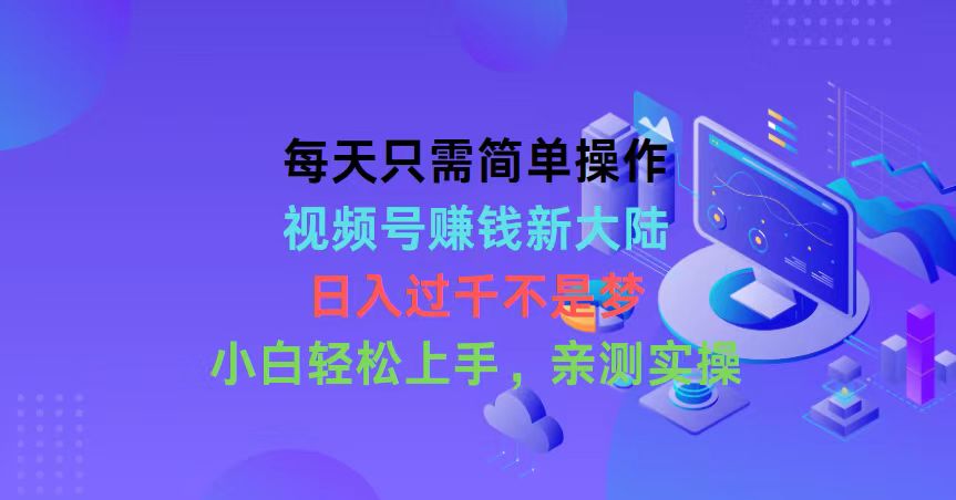 （10290期）每天只需简单操作，视频号赚钱新大陆，日入过千不是梦，小白轻松上手，…-玖哥网创