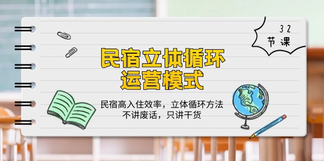 （10284期）民宿 立体循环运营模式：民宿高入住效率，立体循环方法，只讲干货（32节）-玖哥网创