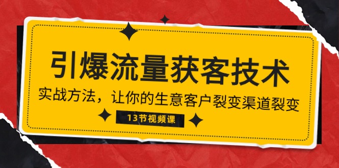 （10276期）《引爆流量 获客技术》实战方法，让你的生意客户裂变渠道裂变（13节）-玖哥网创