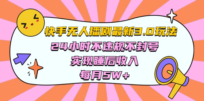 （10255期）快手 最新无人播剧3.0玩法，24小时不违规不封号，实现睡后收入，每…-玖哥网创