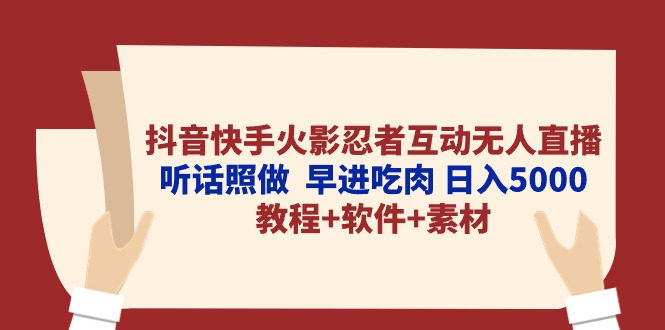 （10255期）抖音快手火影忍者互动无人直播 听话照做  早进吃肉 日入5000+教程+软件…-玖哥网创