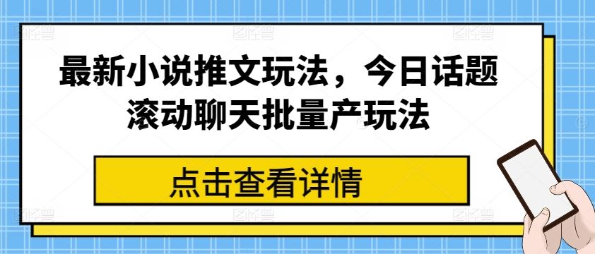 最新小说推文玩法，今日话题滚动聊天批量产玩法-玖哥网创