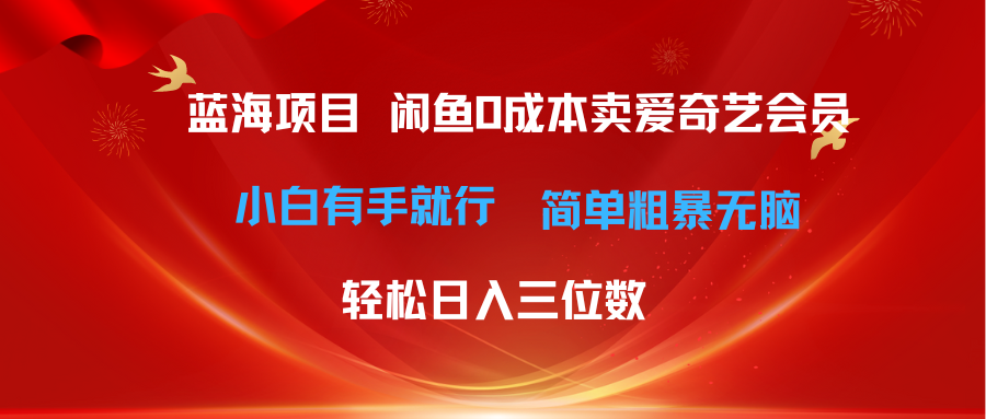 （10784期）最新蓝海项目咸鱼零成本卖爱奇艺会员小白有手就行 无脑操作轻松日入三位数-玖哥网创