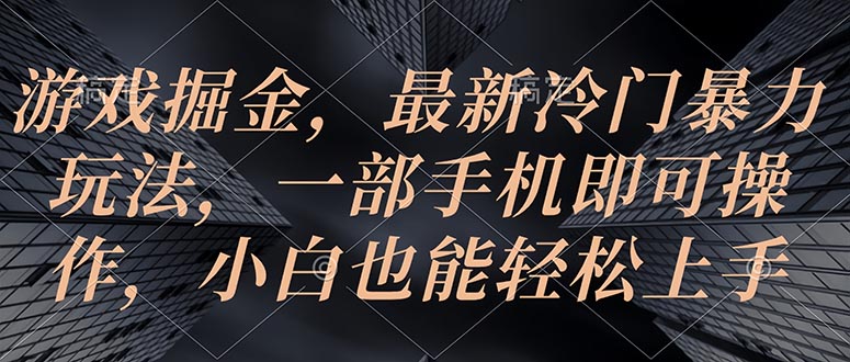 （10689期）游戏掘金，最新冷门暴力玩法，一部手机即可操作，小白也能轻松上手-玖哥网创