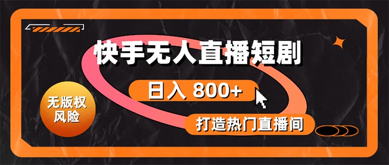 （10717期）快手无人直播短剧宝典：无版权风险，轻松打造热门直播间，日进斗金不是梦-玖哥网创