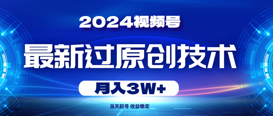 （10704期）2024视频号最新过原创技术，当天起号，收益稳定，月入3W+-玖哥网创