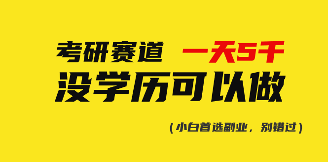 （10758期）考研赛道一天5000+，没有学历可以做！-玖哥网创