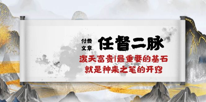 （10659期）某付费文章《任督 二脉 泼天富贵|最重要的基石 就是神来之笔的开窍|万字》-玖哥网创