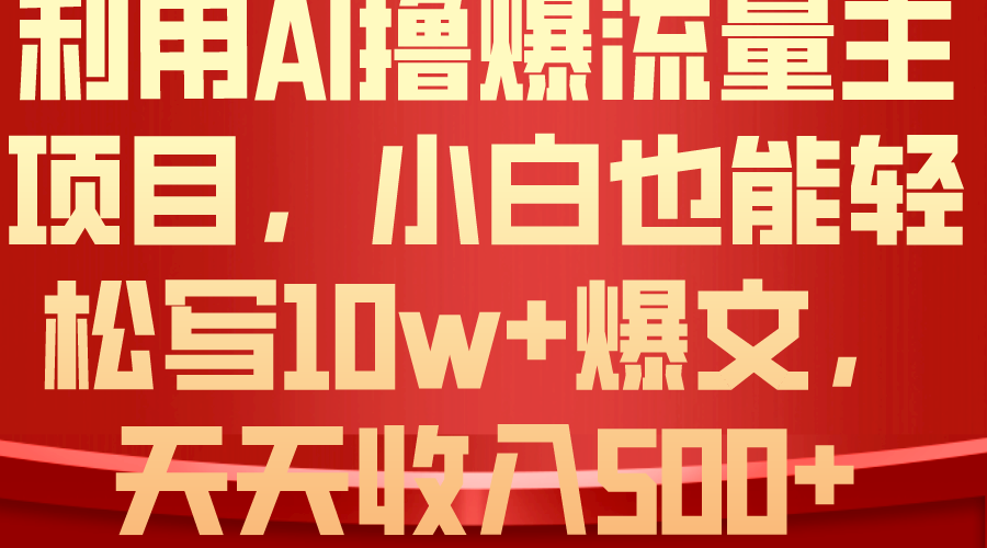 （10646期）利用 AI撸爆流量主收益，小白也能轻松写10W+爆款文章，轻松日入500+-玖哥网创