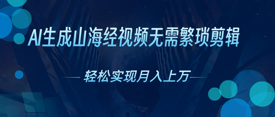 （10615期）AI自动生成山海经奇幻视频，轻松月入过万，红利期抓紧-玖哥网创