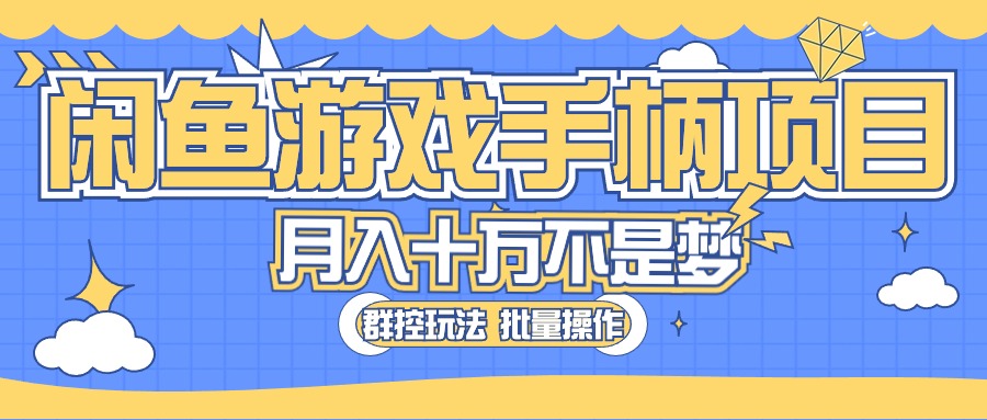 （10600期）闲鱼游戏手柄项目，轻松月入过万 最真实的好项目-玖哥网创