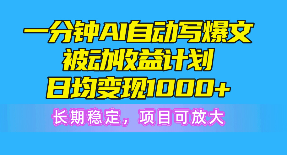 （10590期）一分钟AI爆文被动收益计划，日均变现1000+，长期稳定，项目可放大-玖哥网创